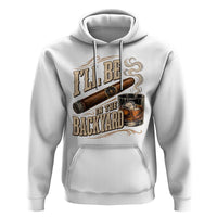 I'll Be In The Backyard Funny Bourbon Cigar Lover Hoodie