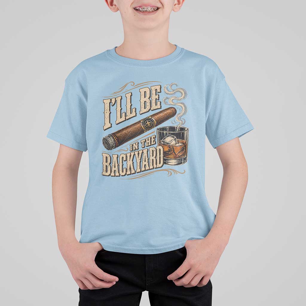 I'll Be In The Backyard Funny Bourbon Cigar Lover T Shirt For Kid
