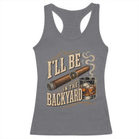 I'll Be In The Backyard Funny Bourbon Cigar Lover Racerback Tank Top