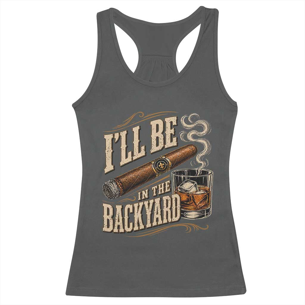 I'll Be In The Backyard Funny Bourbon Cigar Lover Racerback Tank Top