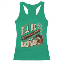 I'll Be In The Backyard Funny Bourbon Cigar Lover Racerback Tank Top