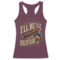 I'll Be In The Backyard Funny Bourbon Cigar Lover Racerback Tank Top