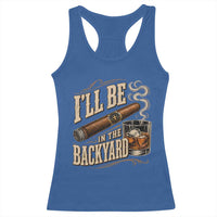 I'll Be In The Backyard Funny Bourbon Cigar Lover Racerback Tank Top