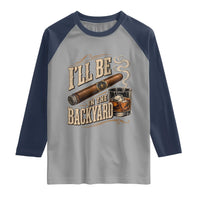 I'll Be In The Backyard Funny Bourbon Cigar Lover Raglan Shirt