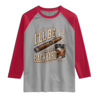 I'll Be In The Backyard Funny Bourbon Cigar Lover Raglan Shirt