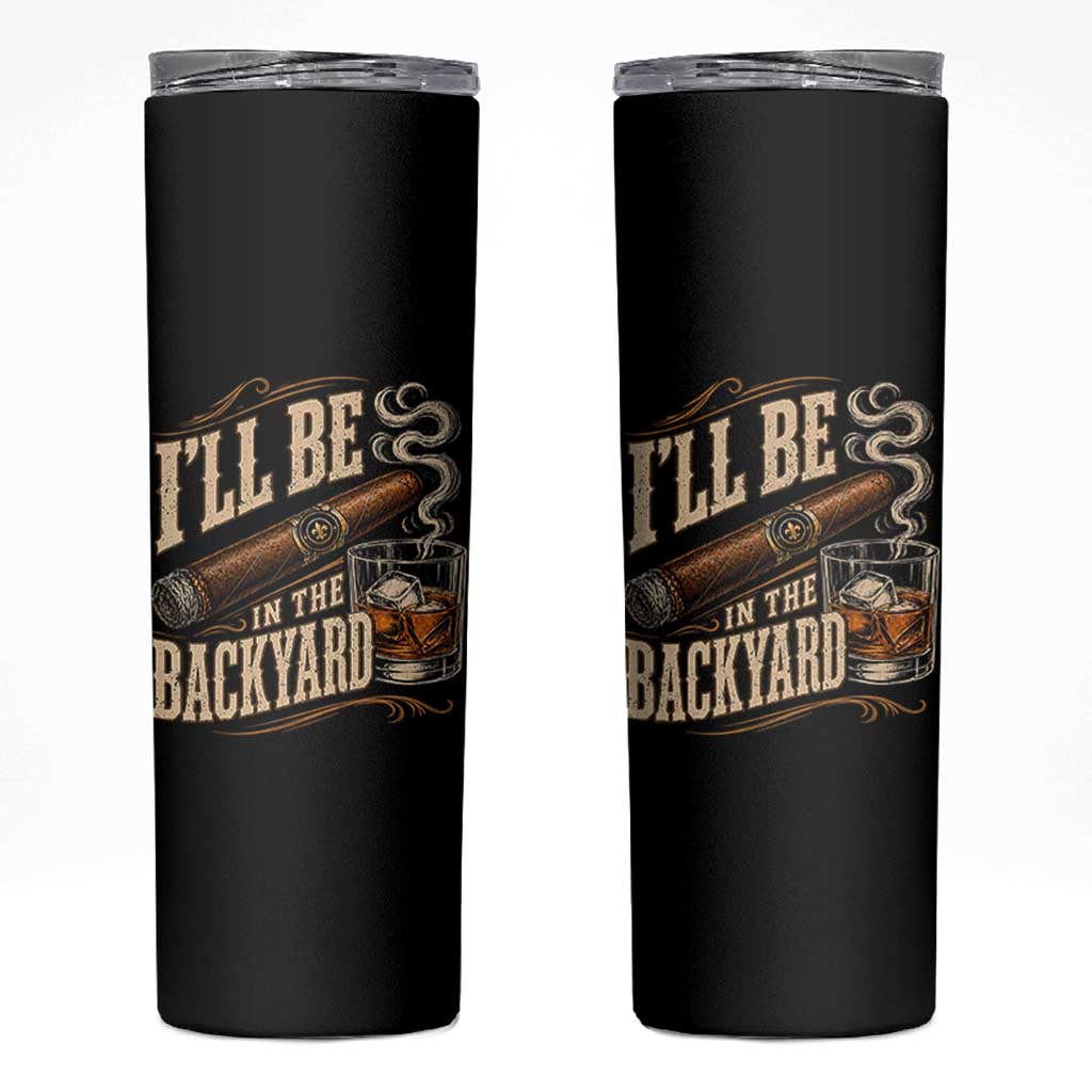 I'll Be In The Backyard Funny Bourbon Cigar Lover Skinny Tumbler