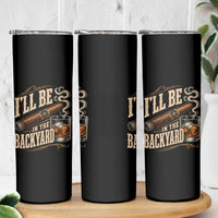 I'll Be In The Backyard Funny Bourbon Cigar Lover Skinny Tumbler
