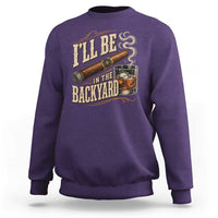 I'll Be In The Backyard Funny Bourbon Cigar Lover Sweatshirt