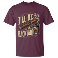 I'll Be In The Backyard Funny Bourbon Cigar Lover T Shirt