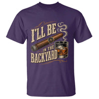 I'll Be In The Backyard Funny Bourbon Cigar Lover T Shirt