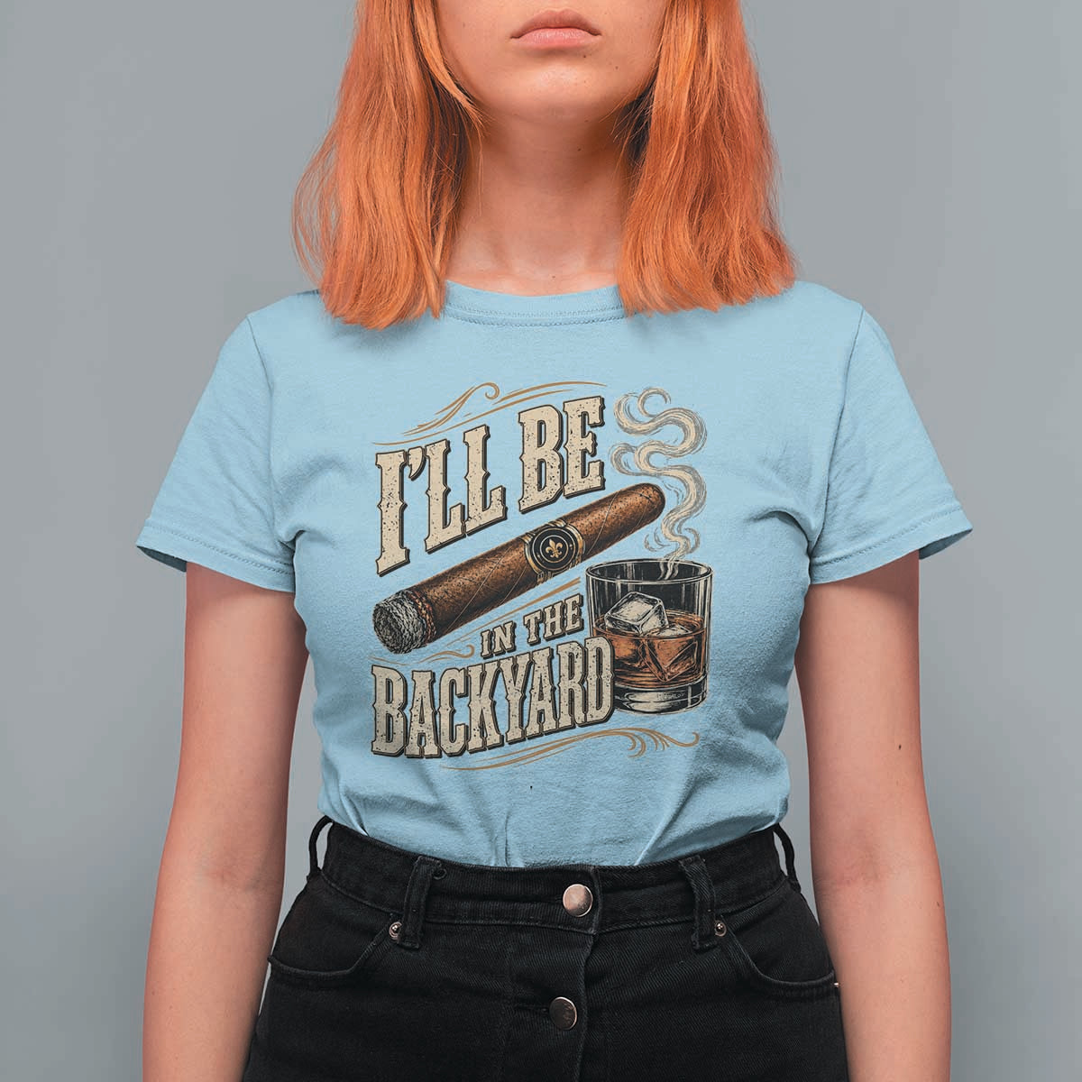 I'll Be In The Backyard Funny Bourbon Cigar Lover T Shirt For Women