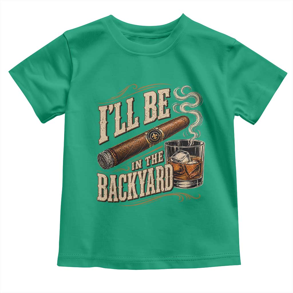 I'll Be In The Backyard Funny Bourbon Cigar Lover Toddler T Shirt