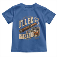 I'll Be In The Backyard Funny Bourbon Cigar Lover Toddler T Shirt