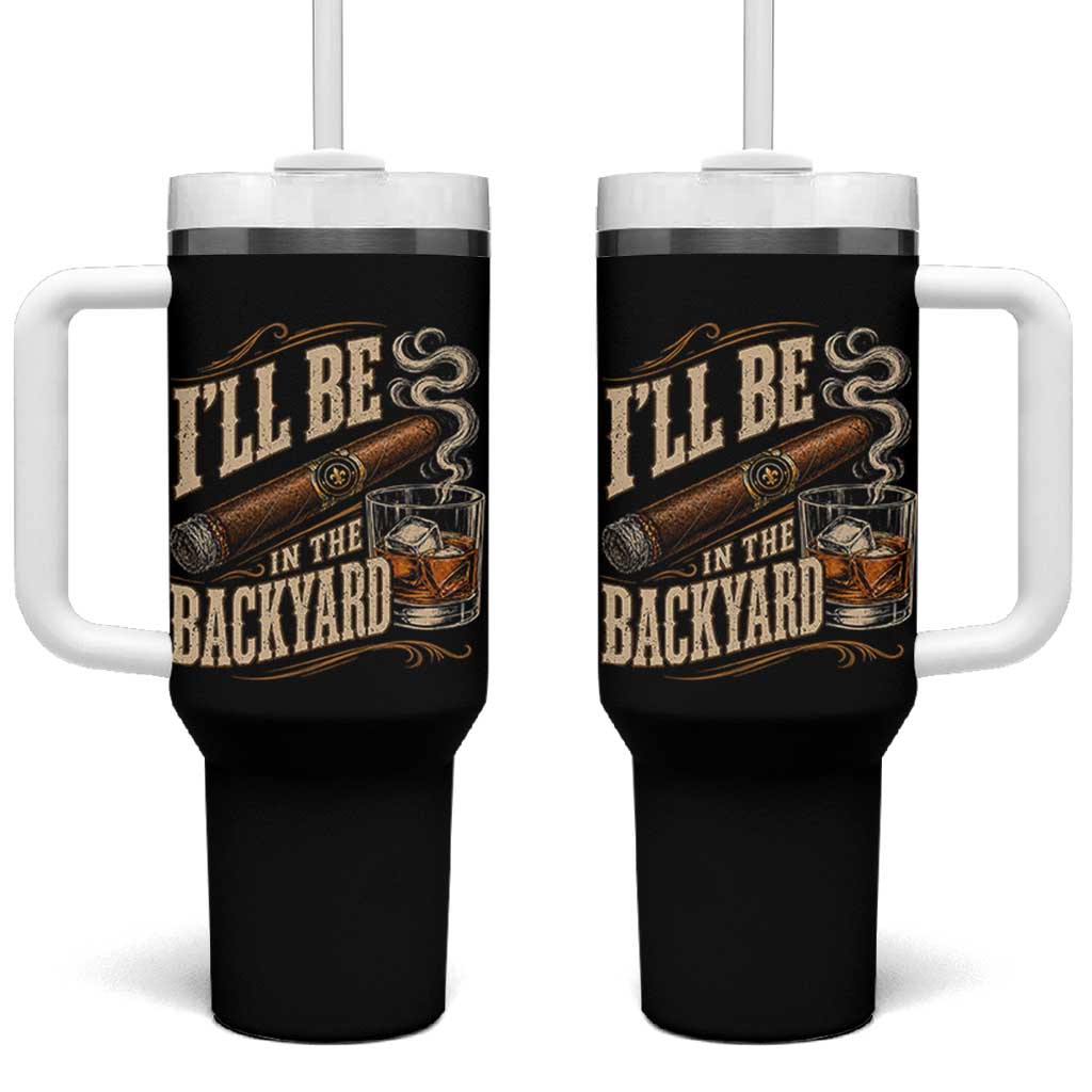 I'll Be In The Backyard Funny Bourbon Cigar Lover Tumbler With Handle