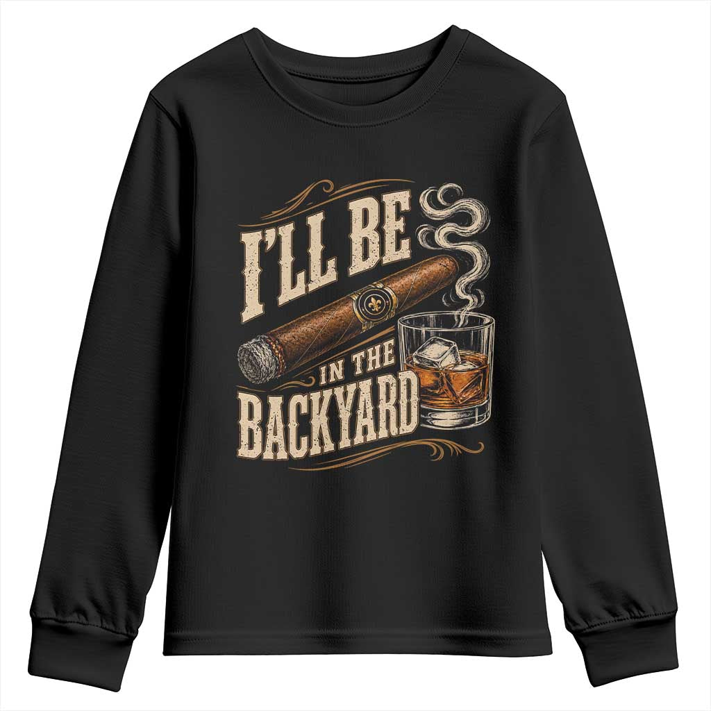 I'll Be In The Backyard Funny Bourbon Cigar Lover Youth Sweatshirt