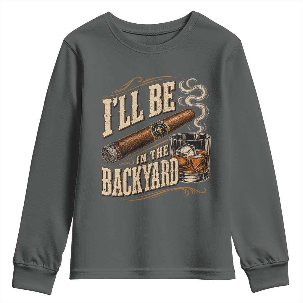 I'll Be In The Backyard Funny Bourbon Cigar Lover Youth Sweatshirt