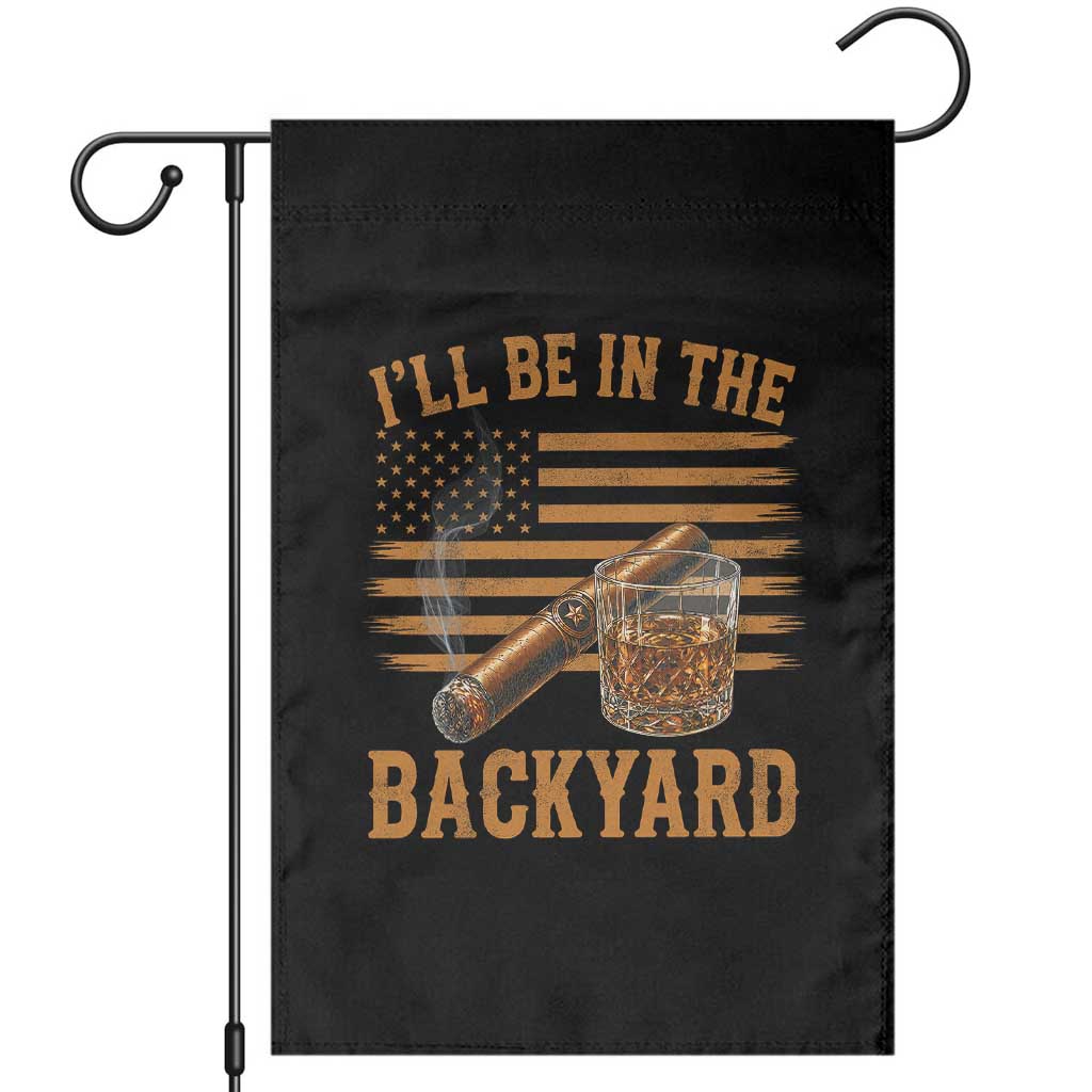 I Will Be In The Backyard Garden Flag Funny Bourbon Cigar Lover USA Flag