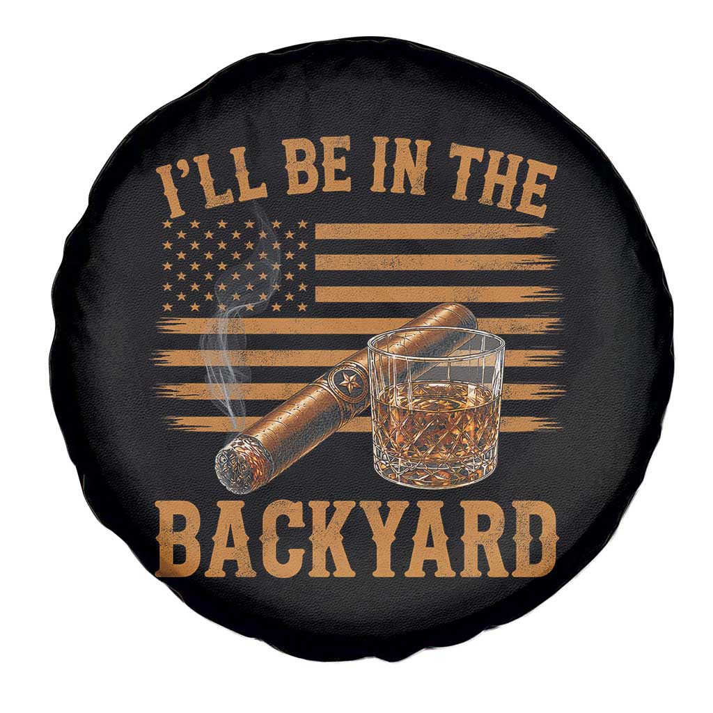 I Will Be In The Backyard Spare Tire Cover Funny Bourbon Cigar Lover USA Flag