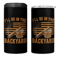I Will Be In The Backyard 4 in 1 Can Cooler Tumbler Funny Bourbon Cigar Lover USA Flag