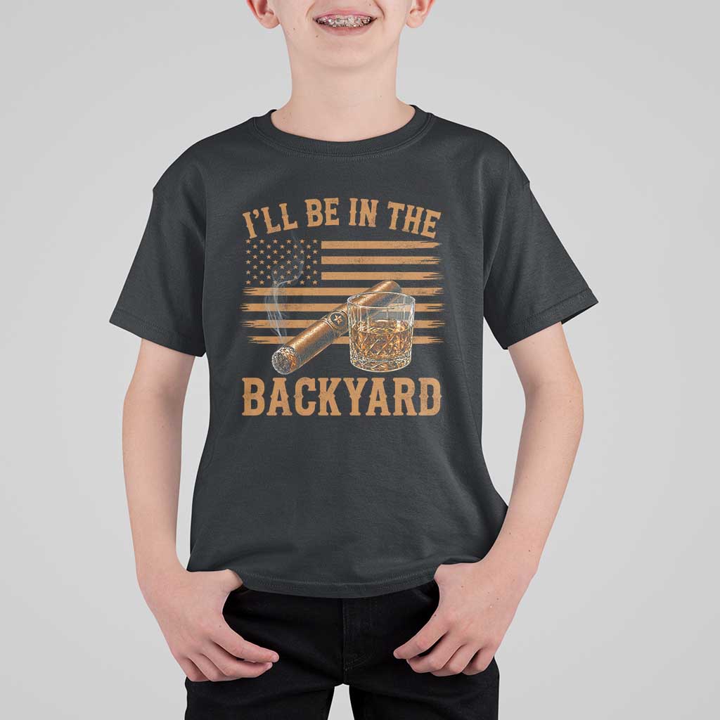 I Will Be In The Backyard T Shirt For Kid Funny Bourbon Cigar Lover USA Flag