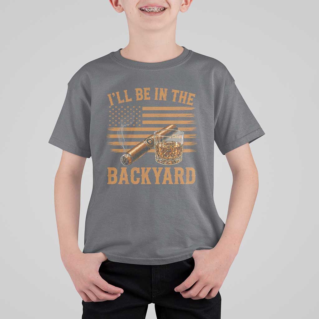 I Will Be In The Backyard T Shirt For Kid Funny Bourbon Cigar Lover USA Flag