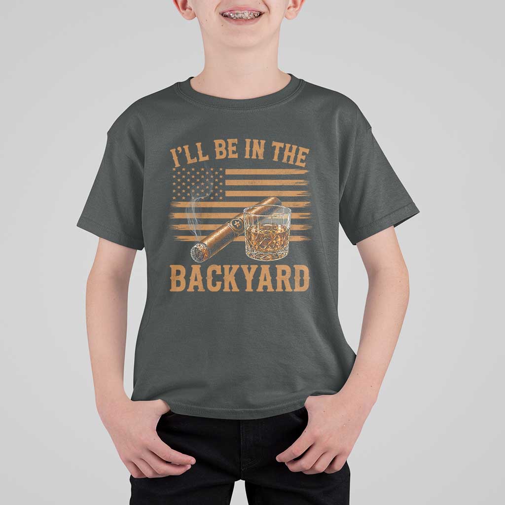 I Will Be In The Backyard T Shirt For Kid Funny Bourbon Cigar Lover USA Flag