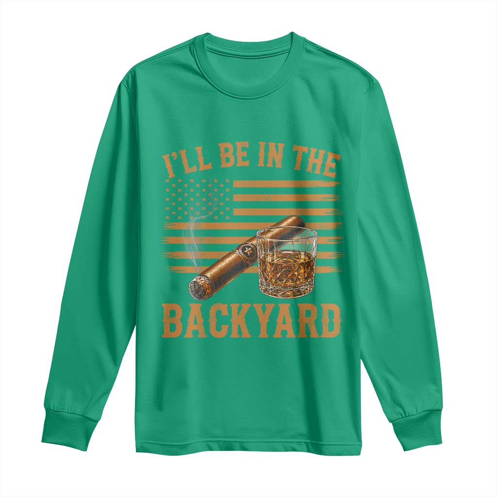 I Will Be In The Backyard Long Sleeve Shirt Funny Bourbon Cigar Lover USA Flag