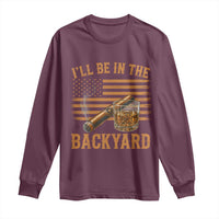 I Will Be In The Backyard Long Sleeve Shirt Funny Bourbon Cigar Lover USA Flag