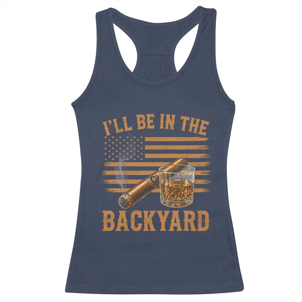 I Will Be In The Backyard Racerback Tank Top Funny Bourbon Cigar Lover USA Flag