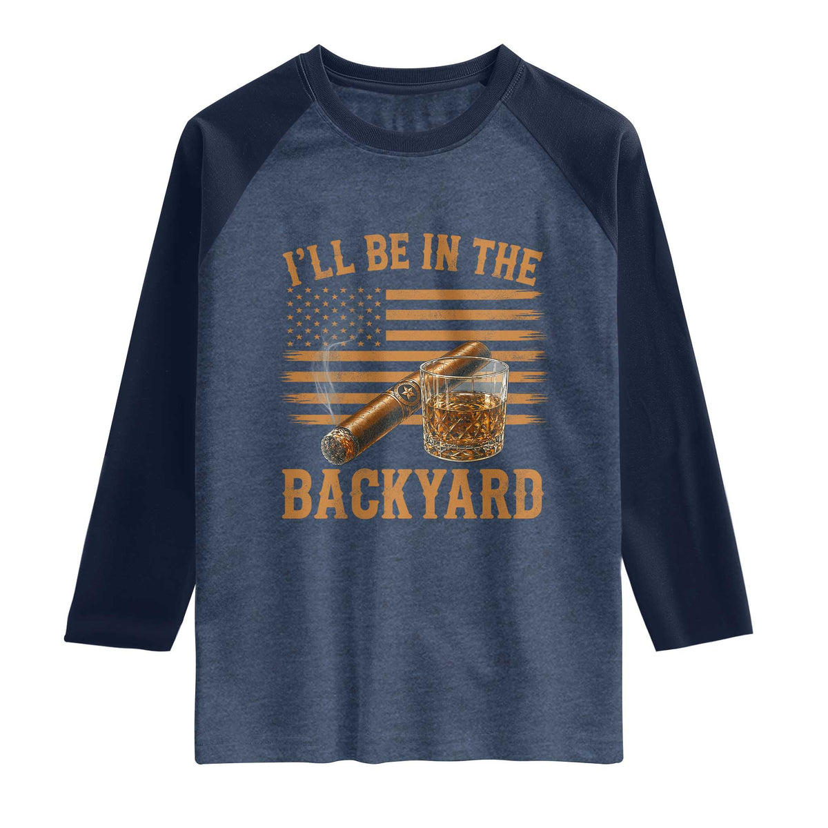 I Will Be In The Backyard Raglan Shirt Funny Bourbon Cigar Lover USA Flag