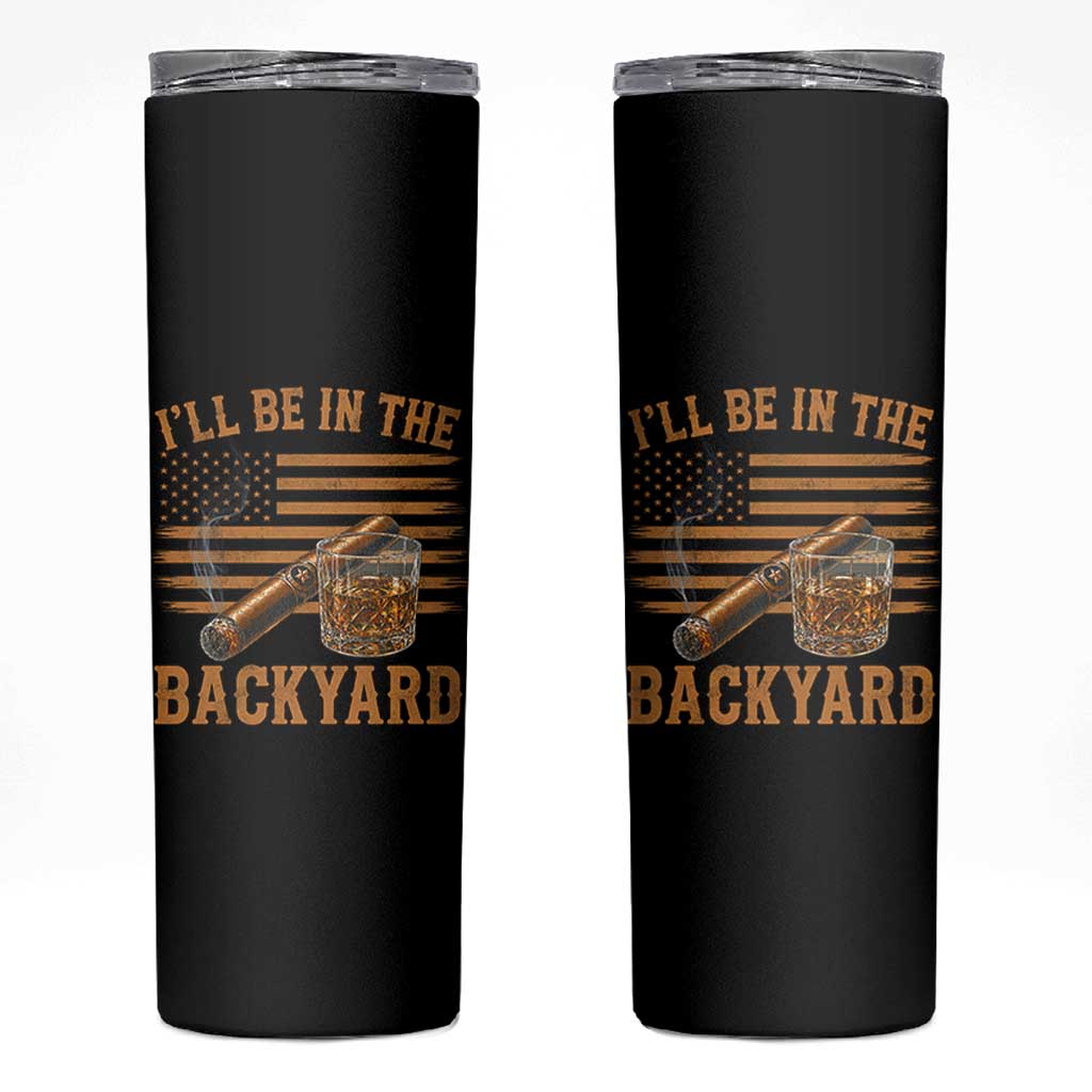 I Will Be In The Backyard Skinny Tumbler Funny Bourbon Cigar Lover USA Flag