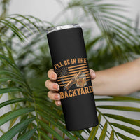 I Will Be In The Backyard Skinny Tumbler Funny Bourbon Cigar Lover USA Flag