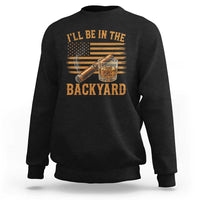 I Will Be In The Backyard Sweatshirt Funny Bourbon Cigar Lover USA Flag