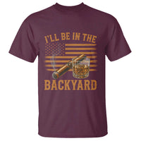 I Will Be In The Backyard T Shirt Funny Bourbon Cigar Lover USA Flag
