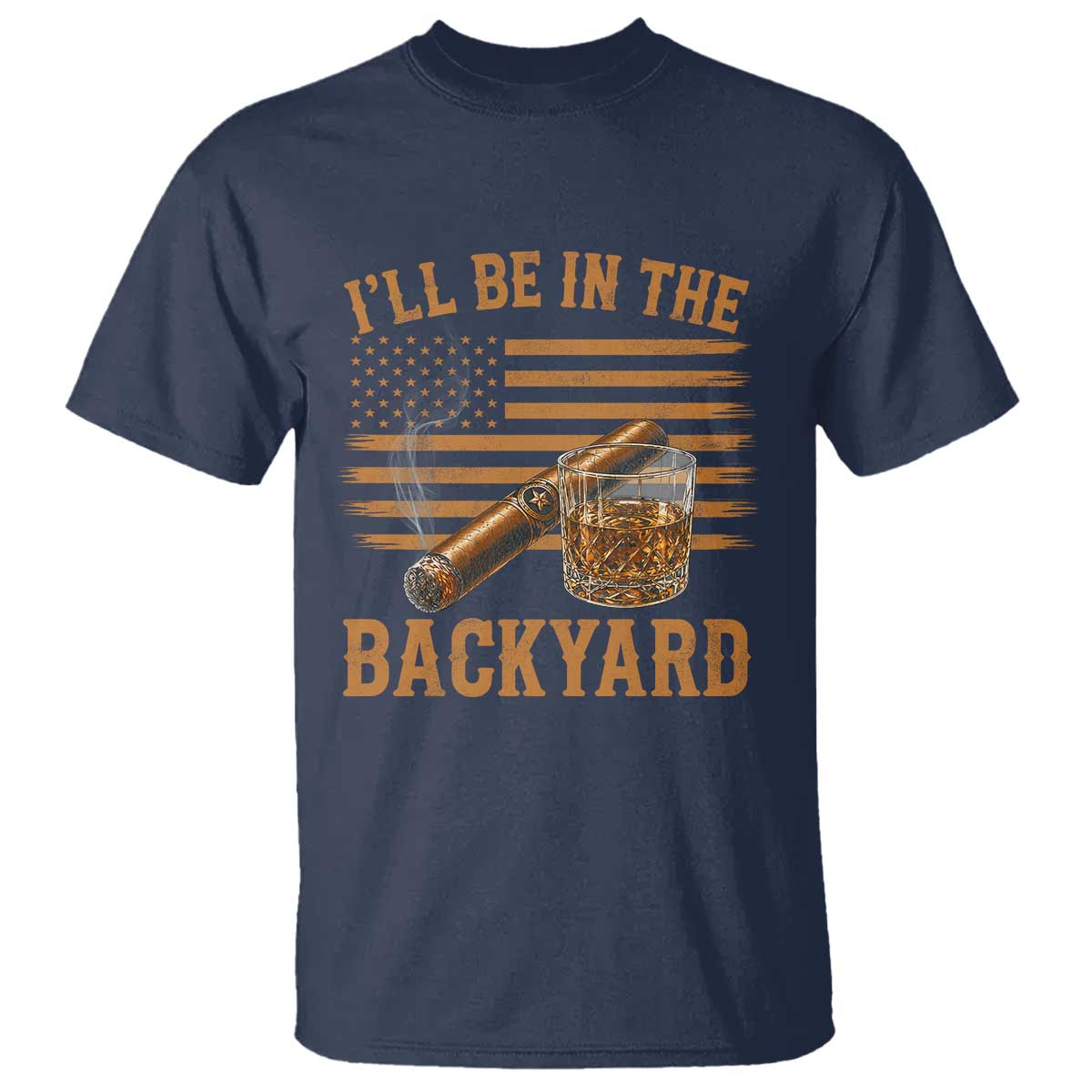 I Will Be In The Backyard T Shirt Funny Bourbon Cigar Lover USA Flag