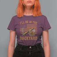 I Will Be In The Backyard T Shirt For Women Funny Bourbon Cigar Lover USA Flag