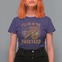 I Will Be In The Backyard T Shirt For Women Funny Bourbon Cigar Lover USA Flag