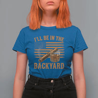 I Will Be In The Backyard T Shirt For Women Funny Bourbon Cigar Lover USA Flag