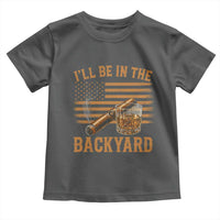 I Will Be In The Backyard Toddler T Shirt Funny Bourbon Cigar Lover USA Flag