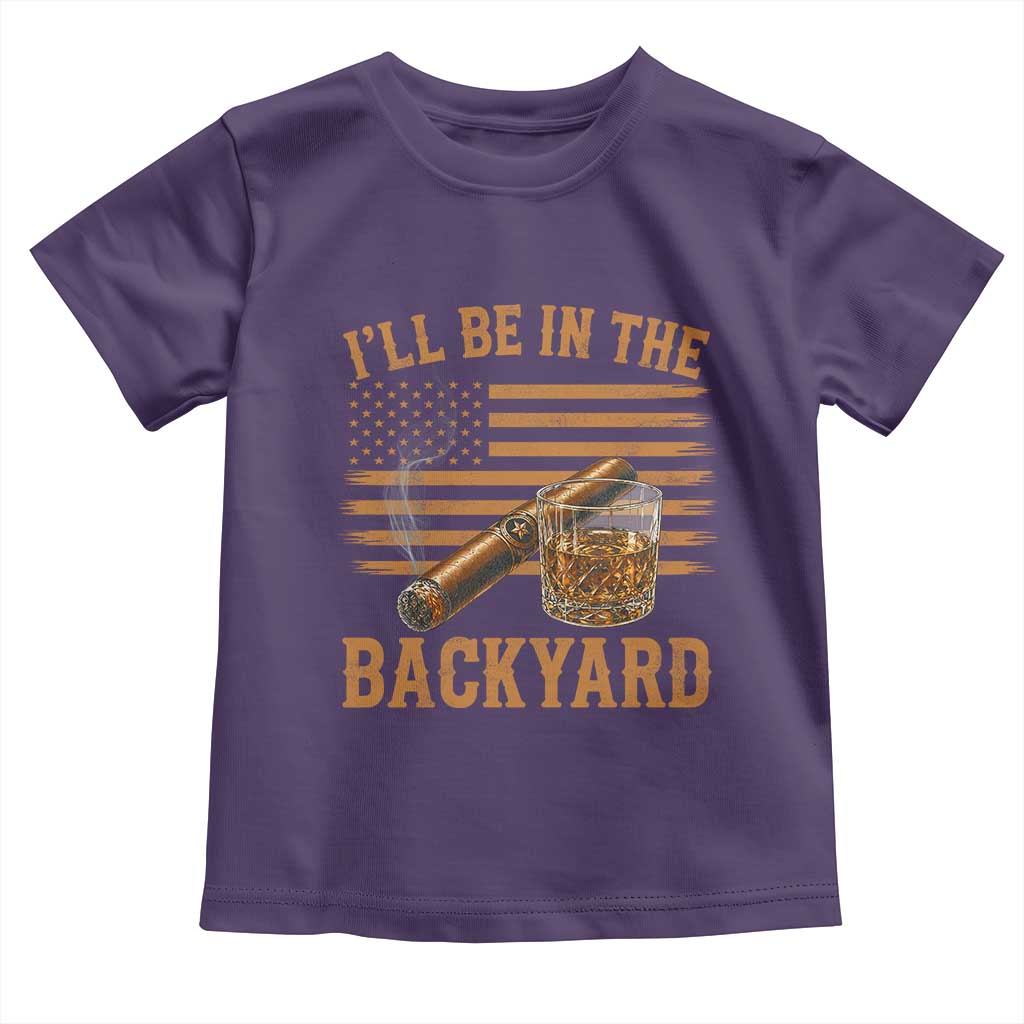 I Will Be In The Backyard Toddler T Shirt Funny Bourbon Cigar Lover USA Flag