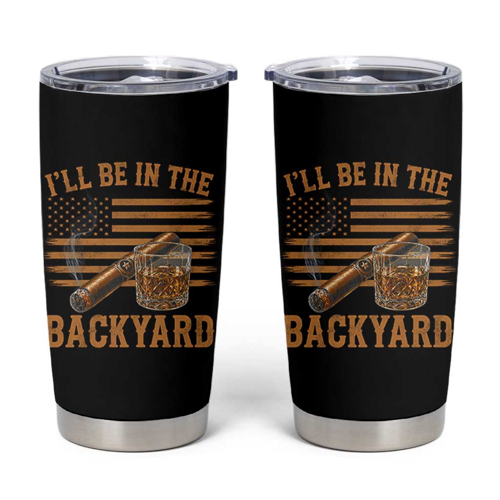 I Will Be In The Backyard Tumbler Cup Funny Bourbon Cigar Lover USA Flag