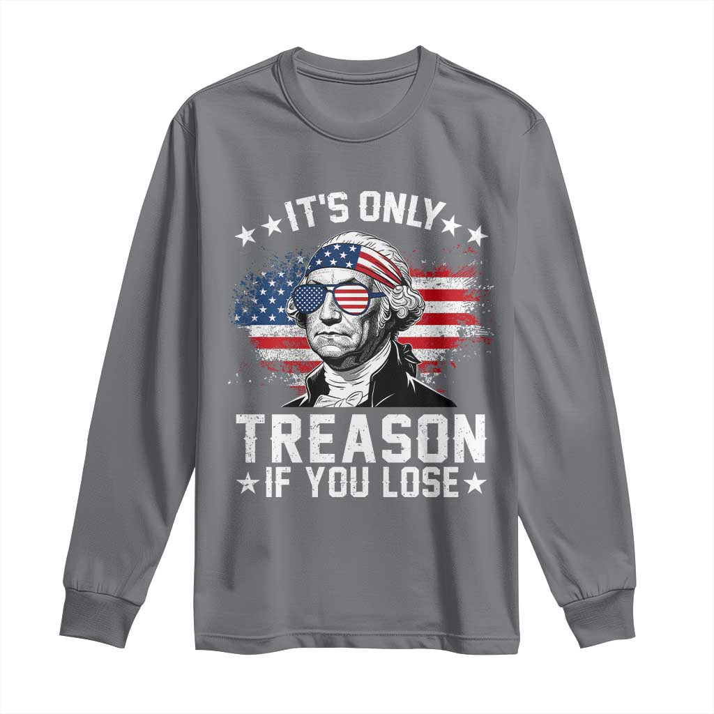 It Is Only Treason If You Lose George Washington Long Sleeve Shirt Funny 4th of July Vintage American Flag