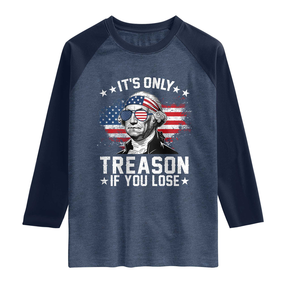 It Is Only Treason If You Lose George Washington Raglan Shirt Funny 4th of July Vintage American Flag