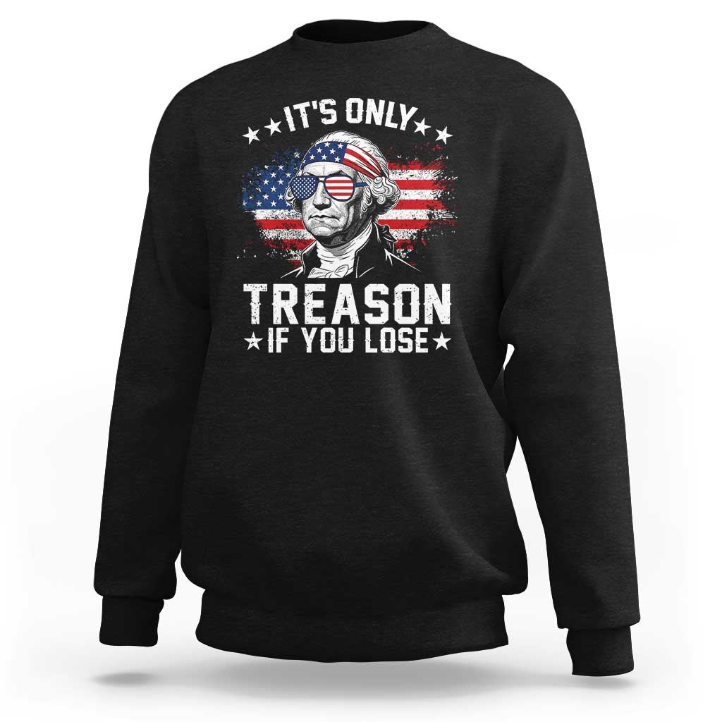 It Is Only Treason If You Lose George Washington Sweatshirt Funny 4th of July Vintage American Flag