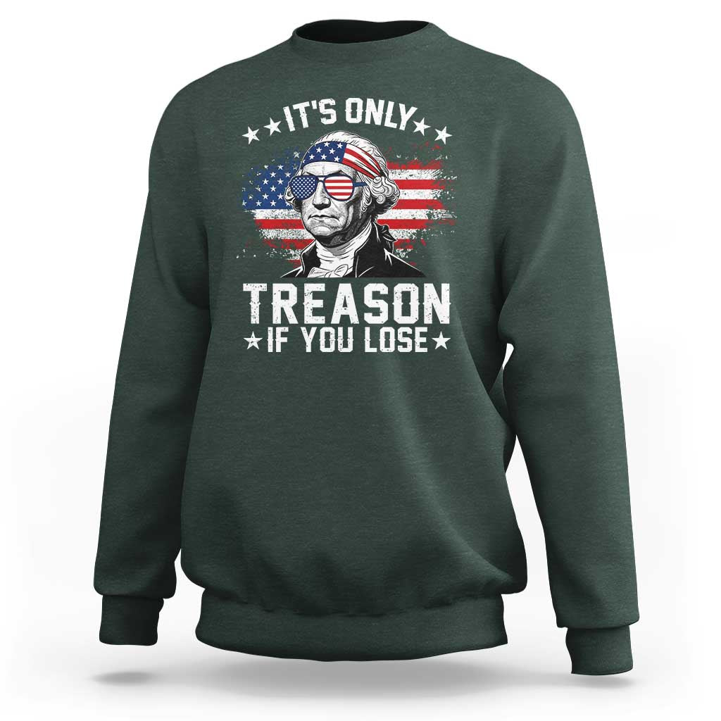It Is Only Treason If You Lose George Washington Sweatshirt Funny 4th of July Vintage American Flag