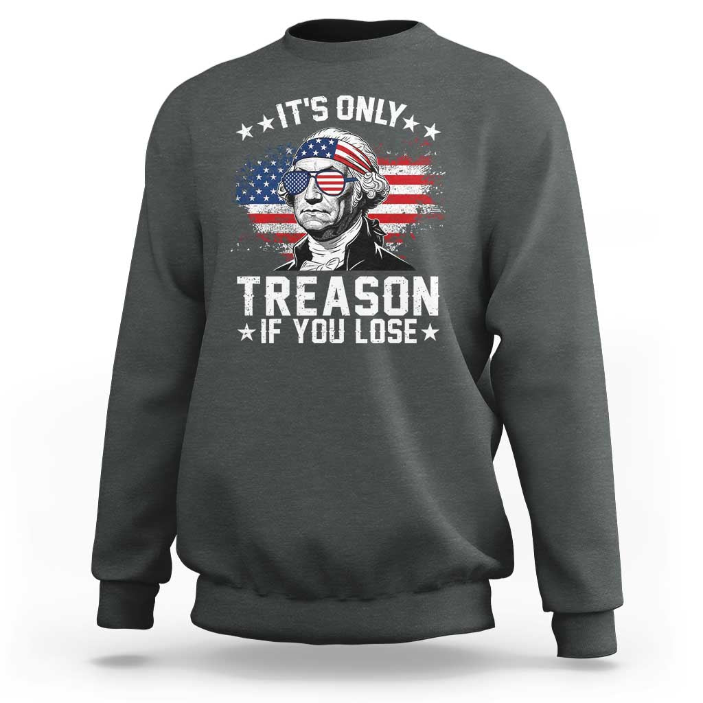 It Is Only Treason If You Lose George Washington Sweatshirt Funny 4th of July Vintage American Flag