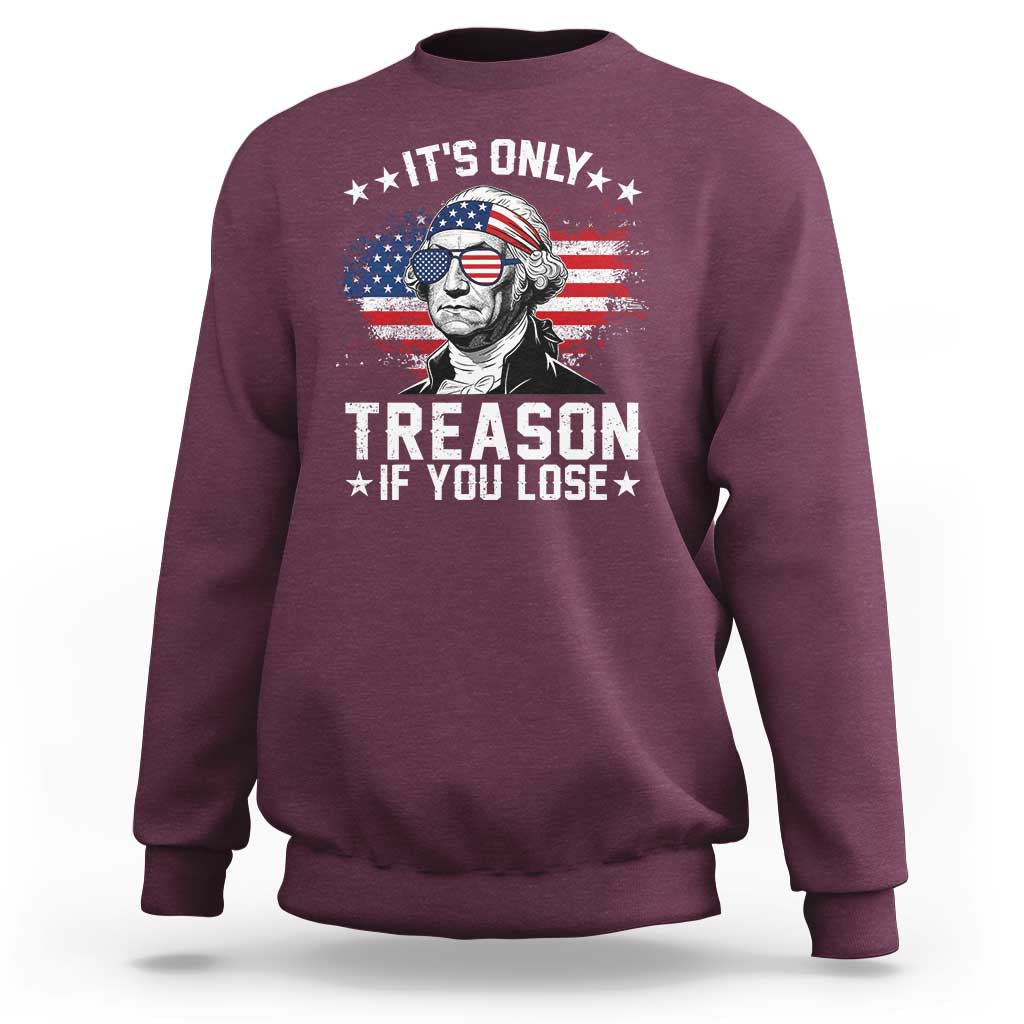 It Is Only Treason If You Lose George Washington Sweatshirt Funny 4th of July Vintage American Flag
