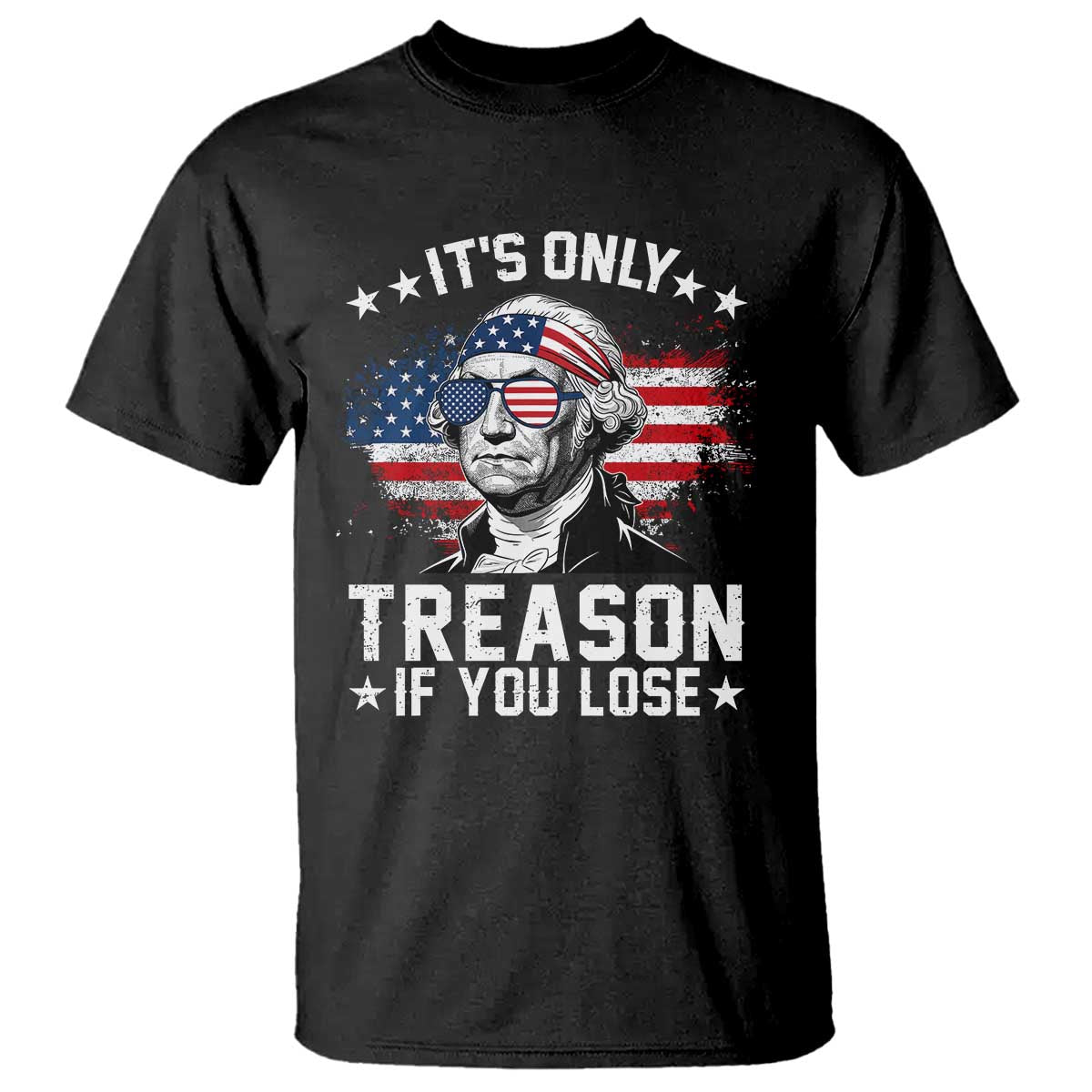 It Is Only Treason If You Lose George Washington T Shirt Funny 4th of July Vintage American Flag
