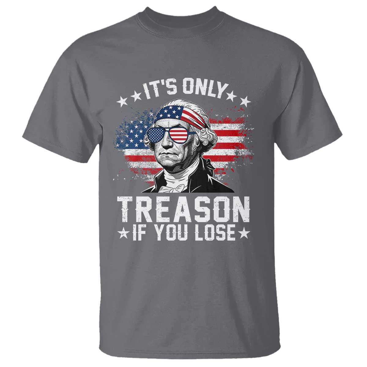 It Is Only Treason If You Lose George Washington T Shirt Funny 4th of July Vintage American Flag