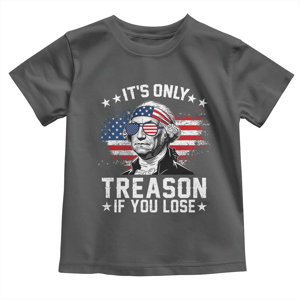 It Is Only Treason If You Lose George Washington Toddler T Shirt Funny 4th of July Vintage American Flag